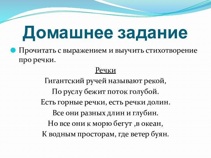 Домашнее заданиеПрочитать с выражением и выучить стихотворение про речки.РечкиГигантский ручей называют рекой,По