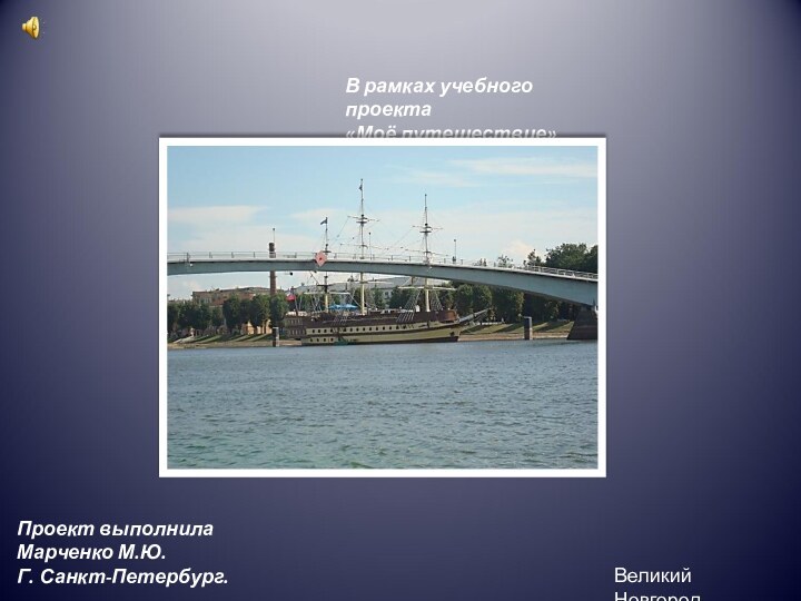 Проект выполнилаМарченко М.Ю.Г. Санкт-Петербург.В рамках учебного проекта«Моё путешествие»Великий Новгород