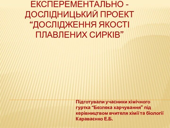 Експерементально - дослідницький проект “Дослідження якості   плавлених сирків” Підготували учасники