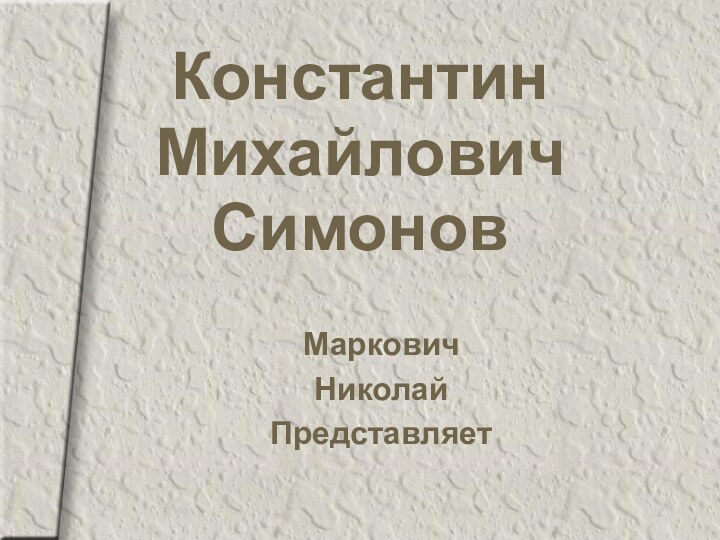 Константин Михайлович СимоновМарковичНиколайПредставляет