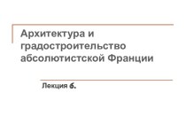 Архитектура и градостроительство абсолютистской Франции