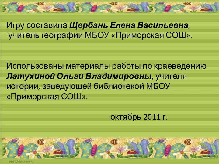 Игру составила Щербань Елена Васильевна, учитель географии МБОУ «Приморская СОШ».Использованы материалы работы