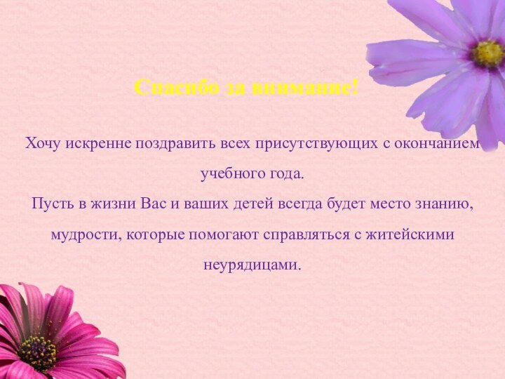 Спасибо за внимание!Хочу искренне поздравить всех присутствующих с окончанием учебного года.Пусть в