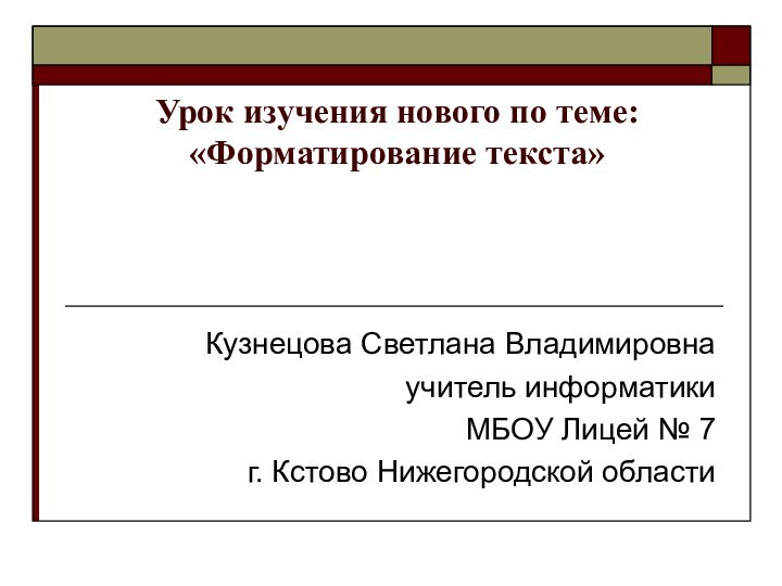 Урок изучения нового по теме: «Форматирование текста»  Кузнецова Светлана Владимировнаучитель информатикиМБОУ