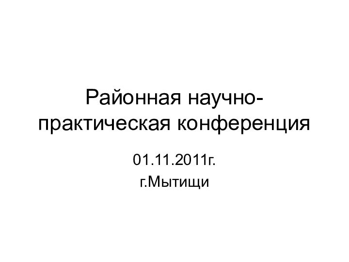 Районная научно-практическая конференция01.11.2011г.г.Мытищи