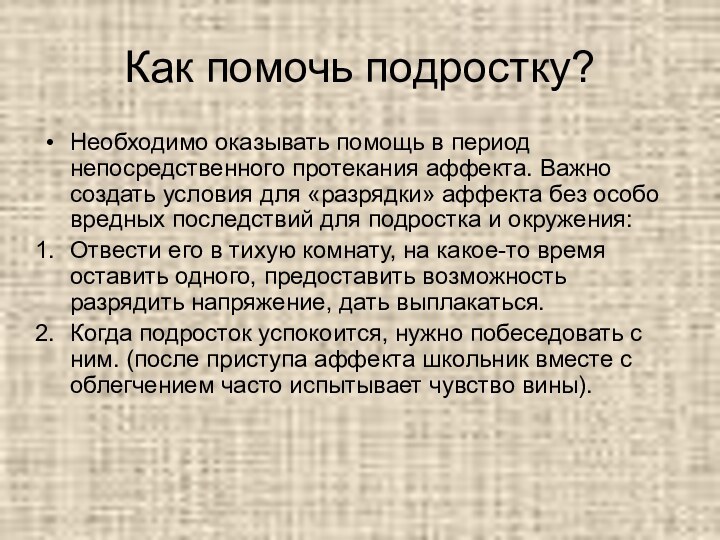 Как помочь подростку?Необходимо оказывать помощь в период непосредственного протекания аффекта. Важно создать