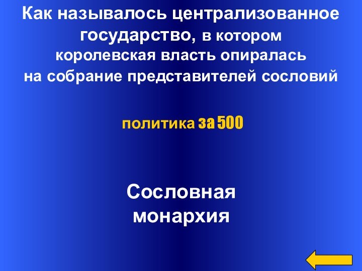 Как называлось централизованное государство, в которомкоролевская власть опираласьна собрание представителей сословий Сословная монархияполитика за 500