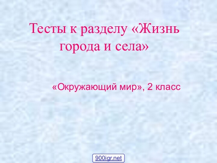 Тесты к разделу «Жизнь города и села»«Окружающий мир», 2 класс