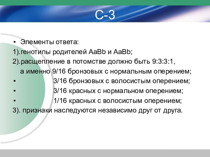 С-3Элементы ответа:1).генотипы родителей AaBb и AaBb;2).расщепление в потомстве должно быть 9:3:3:1,