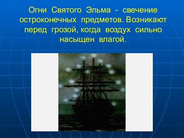 Огни Святого Эльма - свечение остроконечных предметов. Возникают перед грозой, когда воздух сильно насыщен влагой.