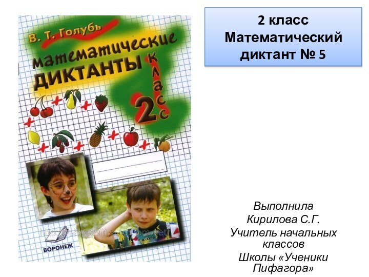 2 класс Математический диктант № 5ВыполнилаКирилова С.Г.Учитель начальных классовШколы «Ученики Пифагора»г. Лимассол, р.Кипр.