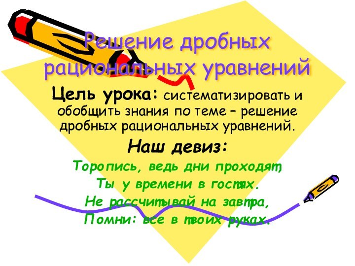 Решение дробных рациональных уравненийЦель урока: систематизировать и обобщить знания по теме –