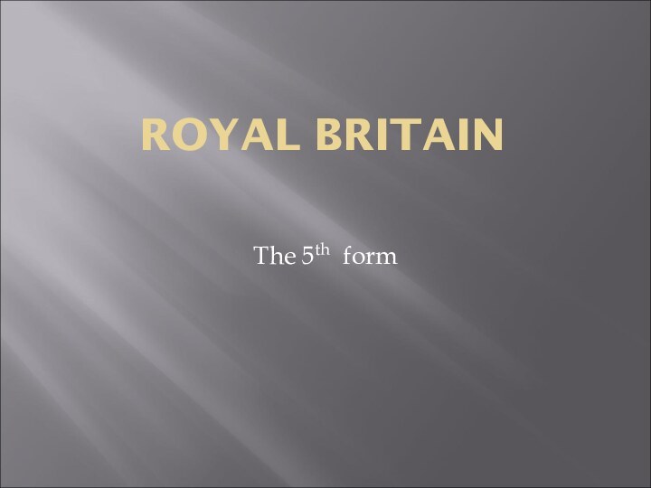 ROYAL BRITAINThe 5th form