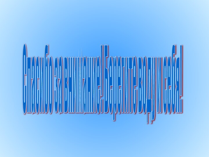 Спасибо за внимание! Берегите воду и себя!