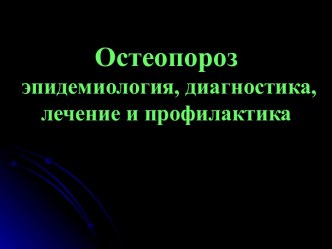 Остеопороз эпидемиология, диагностика, лечение и профилактика