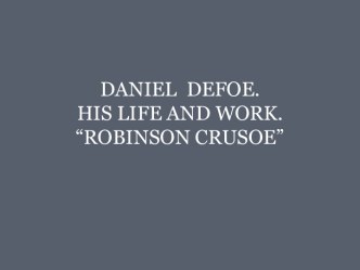 Daniel Defoe. His life and work. Robinson Crusoe