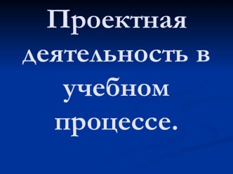 Проектная деятельность в учебном процессе