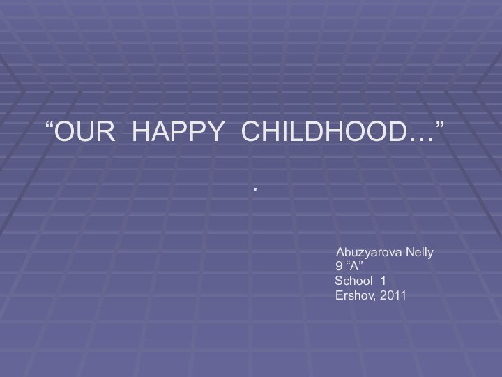 . “OUR HAPPY CHILDHOOD…”