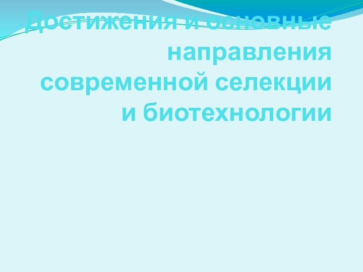 Достижения и основные направления современной селекции и биотехнологии