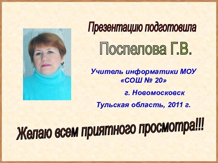 Презентацию подготовилаПоспелова Г.В.Желаю всем приятного просмотра!!!Учитель информатики МОУ «СОШ № 20»