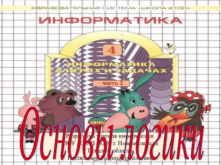 часть 2Разработка учителя информатики МОУ «СОШ №20» г. НовомосковскаТульской области Поспеловой Галины ВасильевныОсновы логики