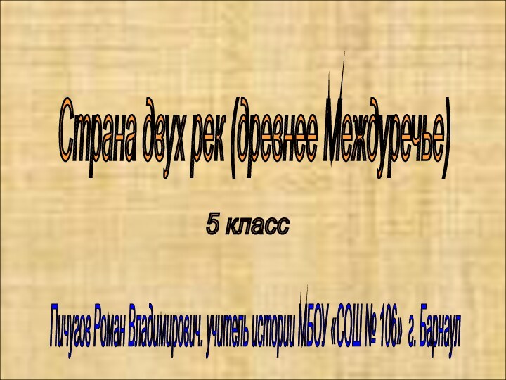 Страна двух рек (древнее Междуречье) 5 класс Пичугов Роман Владимирович. учитель истории