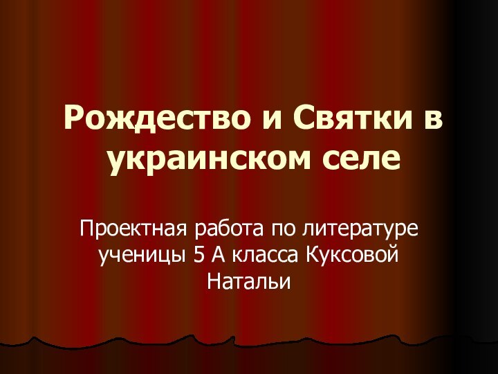 Рождество и Святки в украинском селеПроектная работа по литературе ученицы 5 А класса Куксовой Натальи