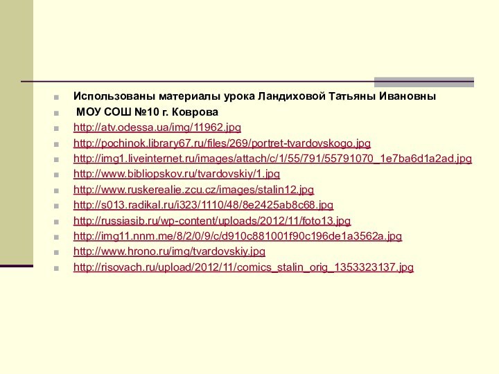 Использованы материалы урока Ландиховой Татьяны Ивановны МОУ СОШ №10 г. Коврова http://atv.odessa.ua/img/11962.jpghttp://pochinok.library67.ru/files/269/portret-tvardovskogo.jpghttp://img1.liveinternet.ru/images/attach/c/1/55/791/55791070_1e7ba6d1a2ad.jpghttp://www.bibliopskov.ru/tvardovskiy/1.jpghttp://www.ruskerealie.zcu.cz/images/stalin12.jpghttp://s013.radikal.ru/i323/1110/48/8e2425ab8c68.jpghttp://russiasib.ru/wp-content/uploads/2012/11/foto13.jpghttp://img11.nnm.me/8/2/0/9/c/d910c881001f90c196de1a3562a.jpghttp://www.hrono.ru/img/tvardovskiy.jpghttp://risovach.ru/upload/2012/11/comics_stalin_orig_1353323137.jpg