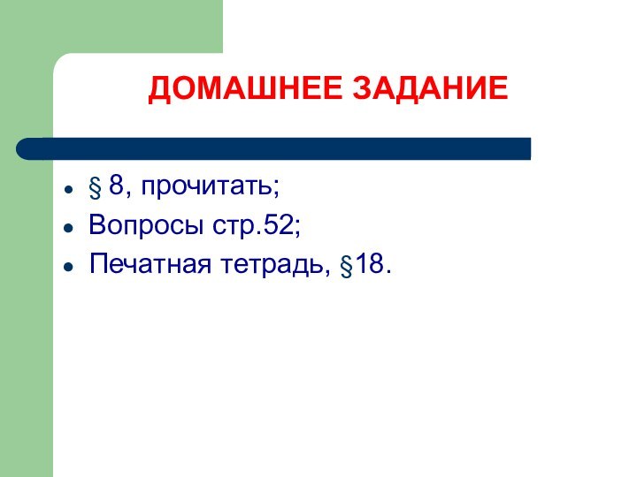 ДОМАШНЕЕ ЗАДАНИЕ§ 8, прочитать;Вопросы стр.52;Печатная тетрадь, §18.