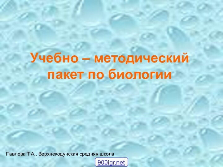 Учебно – методический пакет по биологииПавлова Т.А., Верхнекодунская средняя школа