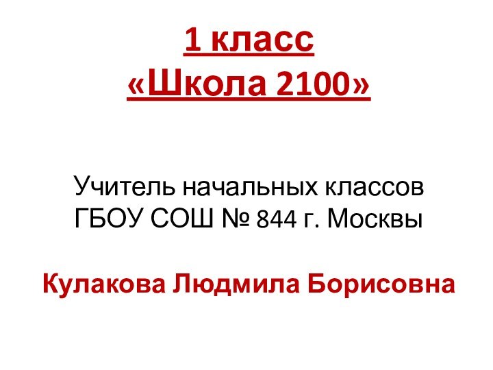 1 класс «Школа 2100»   Учитель начальных классов ГБОУ СОШ №