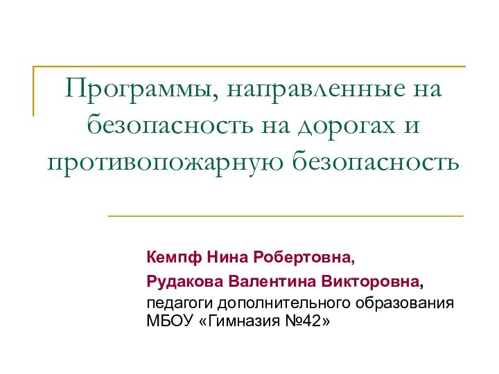 Программы, направленные на безопасность на дорогах и противопожарную безопасностьКемпф Нина Робертовна,Рудакова Валентина