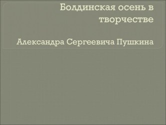 Болдинская осень в творчестве Александра Сергеевича Пушкина