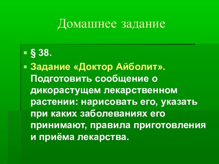 Домашнее задание§ 38.Задание «Доктор Айболит». Подготовить сообщение о дикорастущем лекарственном растении: нарисовать