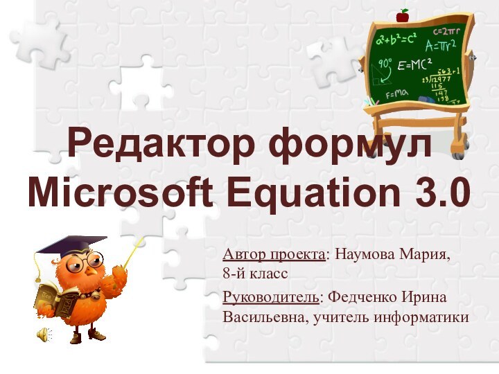 Редактор формул Microsoft Equation 3.0Автор проекта: Наумова Мария, 8-й классРуководитель: Федченко Ирина Васильевна, учитель информатики