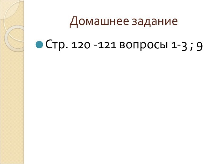 Домашнее заданиеСтр. 120 -121 вопросы 1-3 ; 9