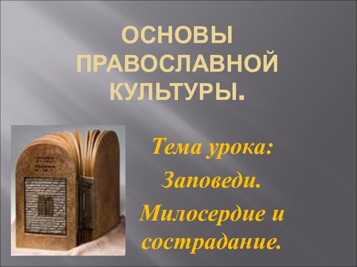 ОСНОВЫ ПРАВОСЛАВНОЙ КУЛЬТУРЫ.Тема урока: Заповеди.Милосердие и сострадание.