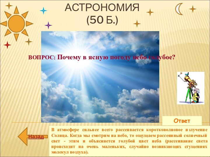 АСТРОНОМИЯ (50 Б.)ОтветВ атмосфере сильнее всего рассеивается коротковолновое излучение Солнца. Когда мы