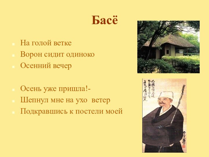 БасёНа голой веткеВорон сидит одинокоОсенний вечерОсень уже пришла!-Шепнул мне на ухо ветерПодкравшись к постели моей