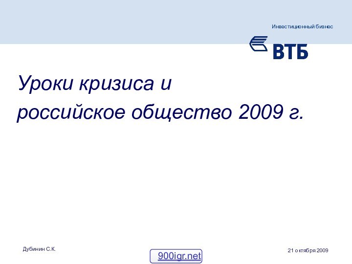 Communication principles of the VTB BrandДубинин С.К.Уроки кризиса и российское общество 2009 г.21 октября 2009