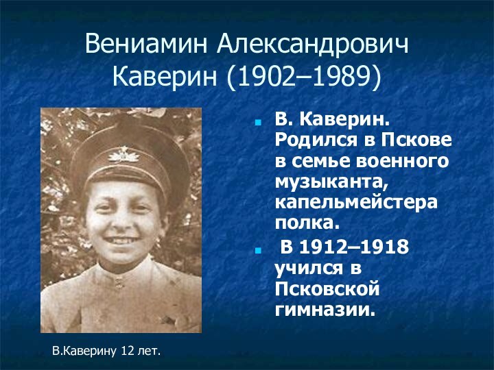 Вениамин Александрович Каверин (1902–1989)В. Каверин. Родился в Пскове в семье военного музыканта,