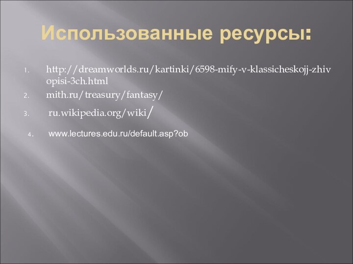 Использованные ресурсы:http://dreamworlds.ru/kartinki/6598-mify-v-klassicheskojj-zhivopisi-3ch.htmlmith.ru/treasury/fantasy/ ru.wikipedia.org/wiki/4.   www.lectures.edu.ru/default.asp?ob