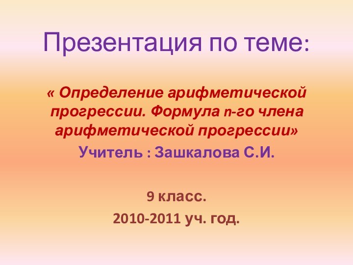 Презентация по теме:« Определение арифметической прогрессии. Формула n-го члена арифметической прогрессии»Учитель :