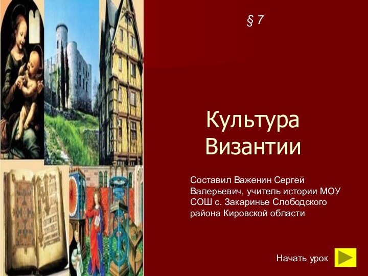 Культура Византии § 7Начать урокСоставил Важенин Сергей Валерьевич, учитель истории МОУ СОШ