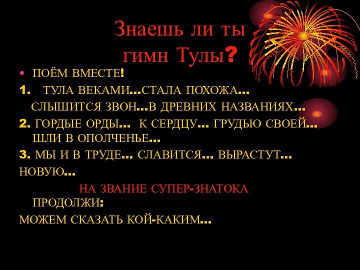 Знаешь ли ты  гимн Тулы?ПОЁМ ВМЕСТЕ!1.  ТУЛА ВЕКАМИ…СТАЛА ПОХОЖА…