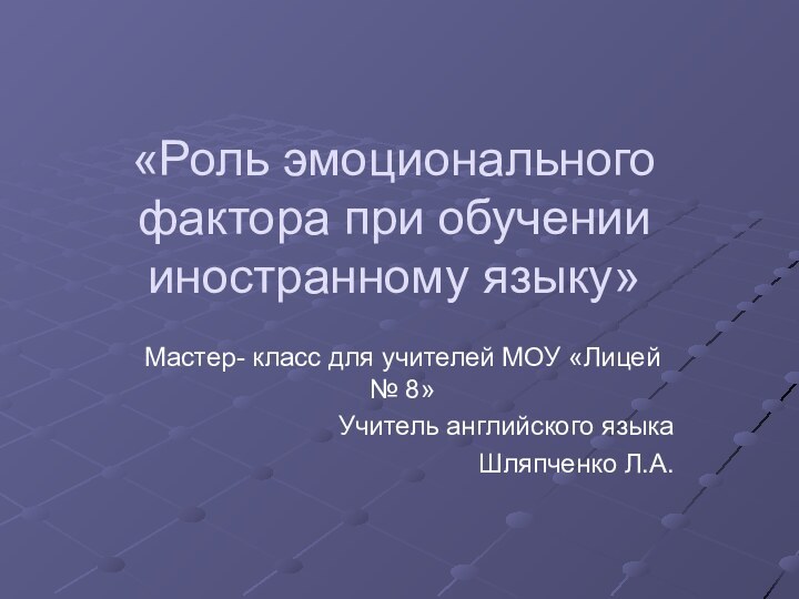 «Роль эмоционального фактора при обучении иностранному языку»Мастер- класс для учителей МОУ «Лицей