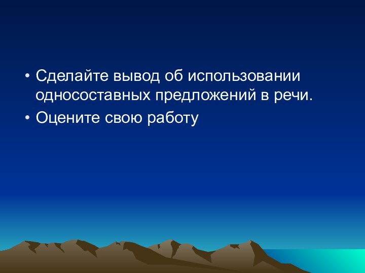 Сделайте вывод об использовании односоставных предложений в речи.Оцените свою работу