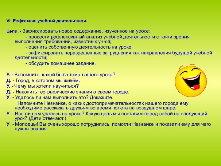 VI. Рефлексия учебной деятельности.Цели. - Зафиксировать новое содержание, изученное на уроке;