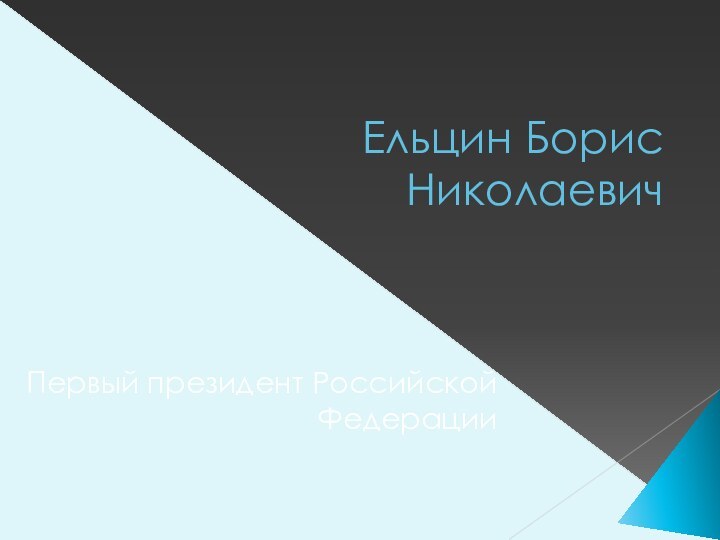 Ельцин Борис НиколаевичПервый президент Российской Федерации