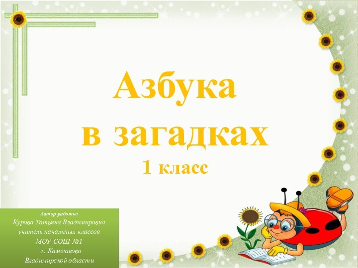 Азбука в загадках 1 классАвтор работы:Курова Татьяна Владимировнаучитель начальных классов МОУ СОШ №1 г. КамешковоВладимирской области